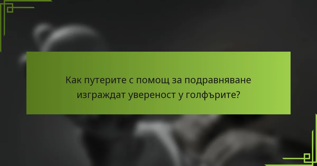Как путерите с помощ за подравняване изграждат увереност у голфърите?
