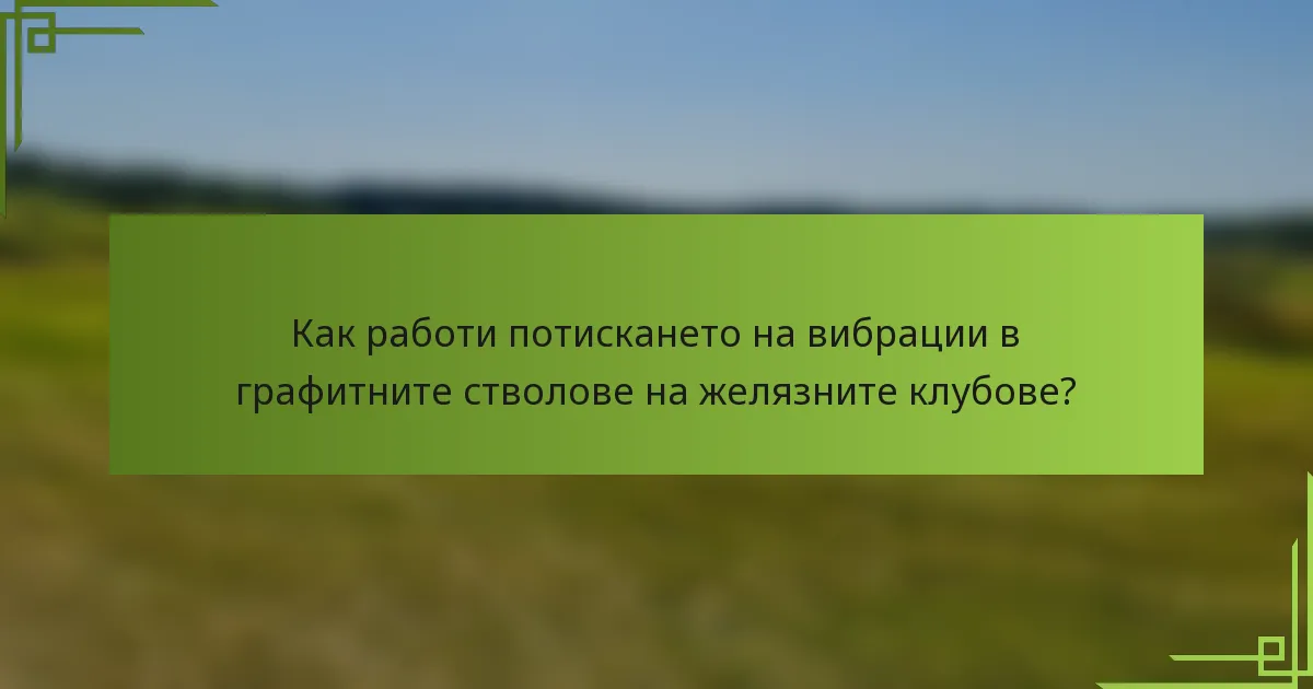 Как работи потискането на вибрации в графитните стволове на желязните клубове?