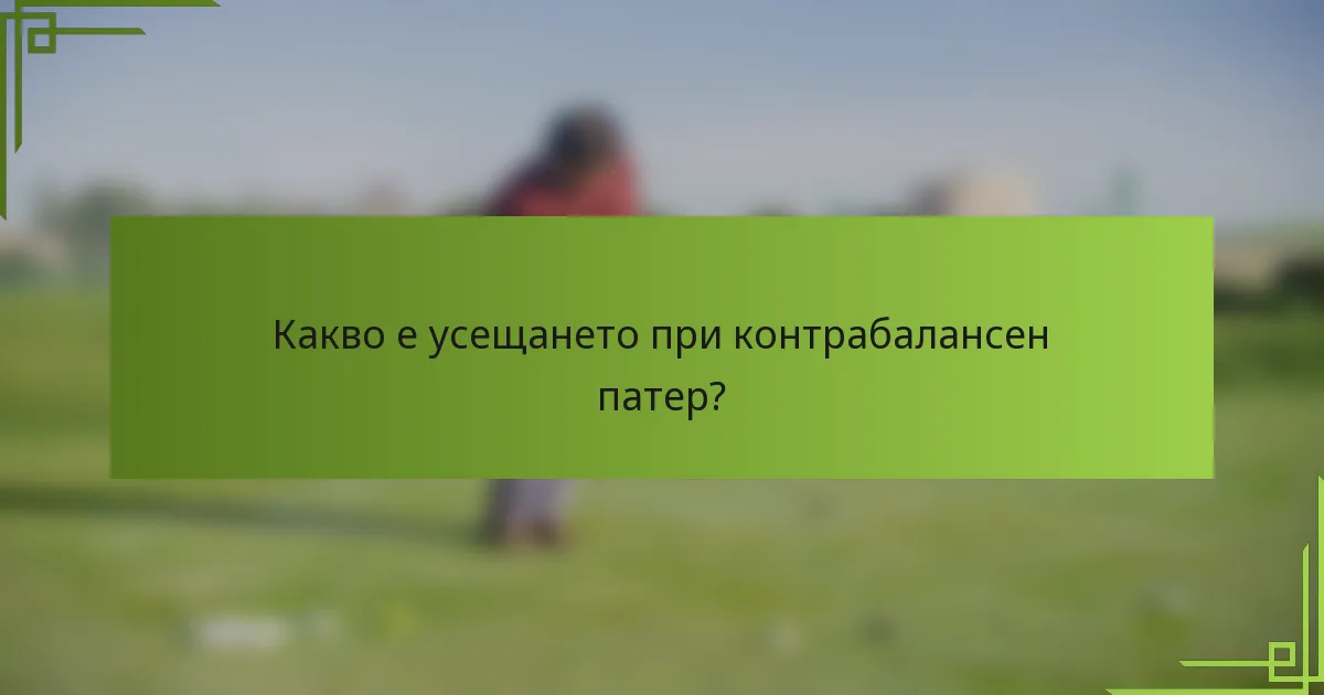 Какво е усещането при контрабалансен патер?
