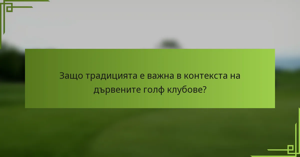 Защо традицията е важна в контекста на дървените голф клубове?